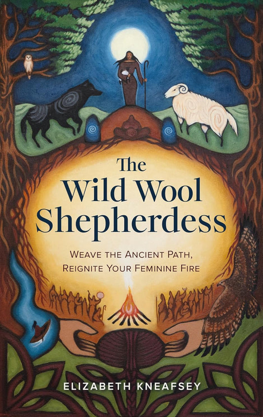 Wild Wool Shepherdess: Weave The Ancient Path, Reignite Your Feminine Fire