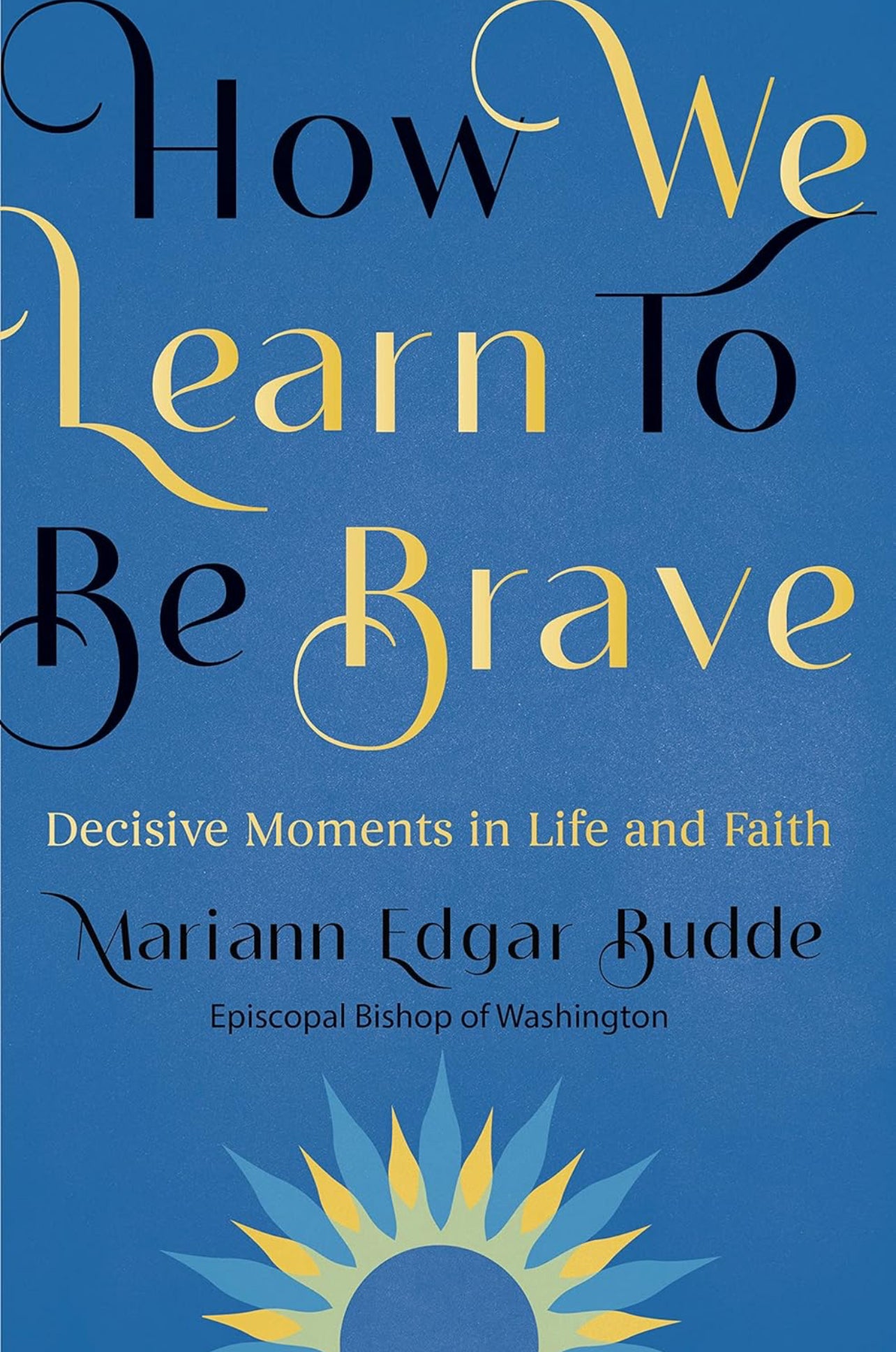 How We Learn To Be Brave: Decisive Moments in Life and Faith