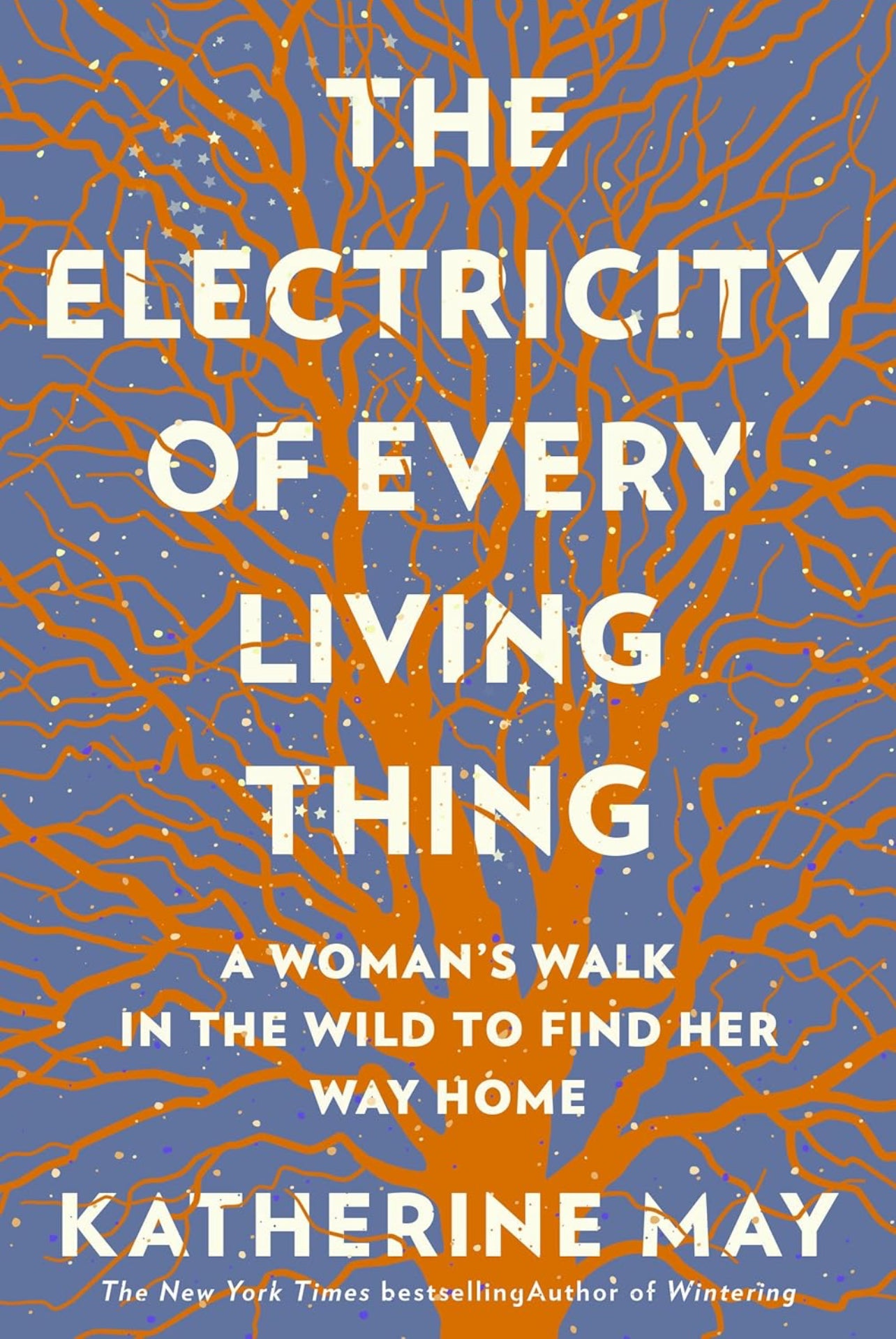 The Electricity of Every Living Thing : A Woman's Walk In The Wild To Find Her Way Home