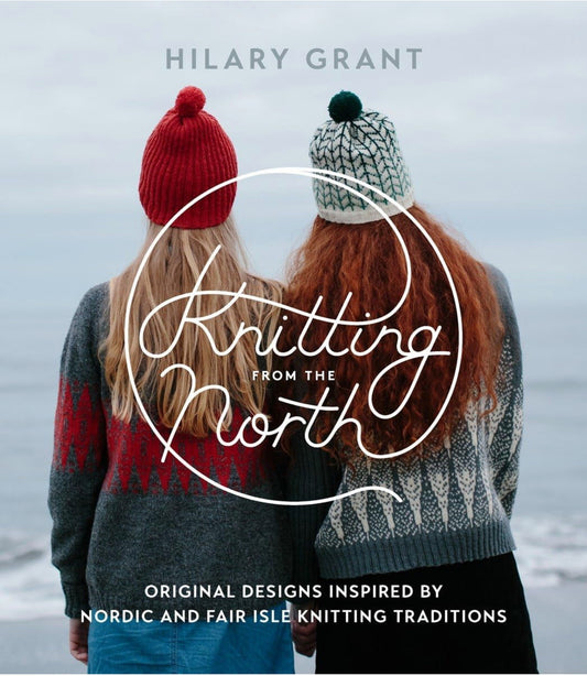 Knitting from the North: Original Designs Inspired By Nordic and Fair Isle Knitting Traditions