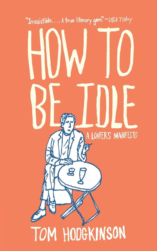 How To Be Idle: A Loafer's Manifesto
