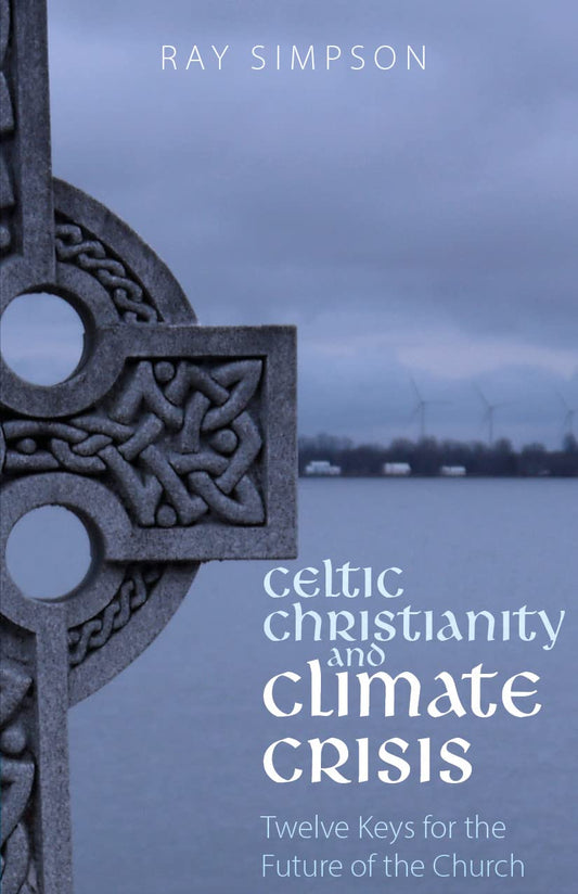 Celtic Christianity and Climate Crisis:  Twelve Keys for the Future of the Church