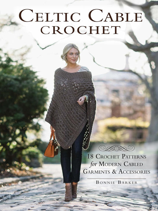 Celtic Cable Crochet: 18 Crochet Patterns for Modern Cabled Garments & Accessories