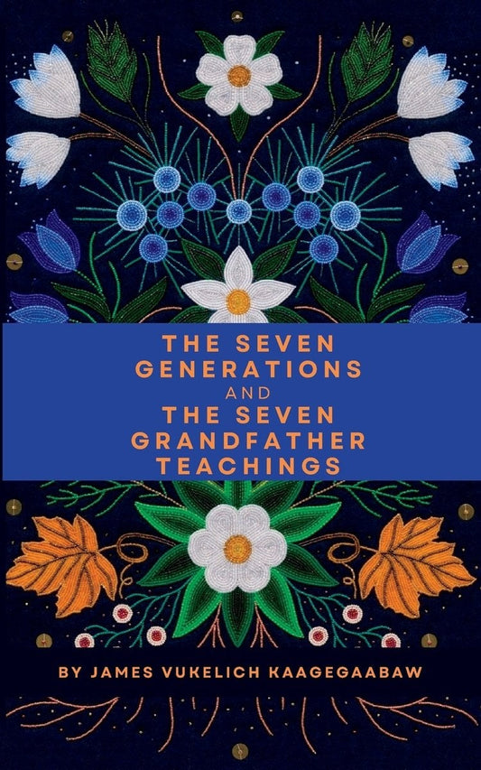 The Seven Generations And The Seven Grandfather Teachings