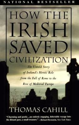 How the Irish Saved Civilization: The Untold Story of Ireland’s Heroic Role from the Fall of Rome to the Rise of Medieval Europe