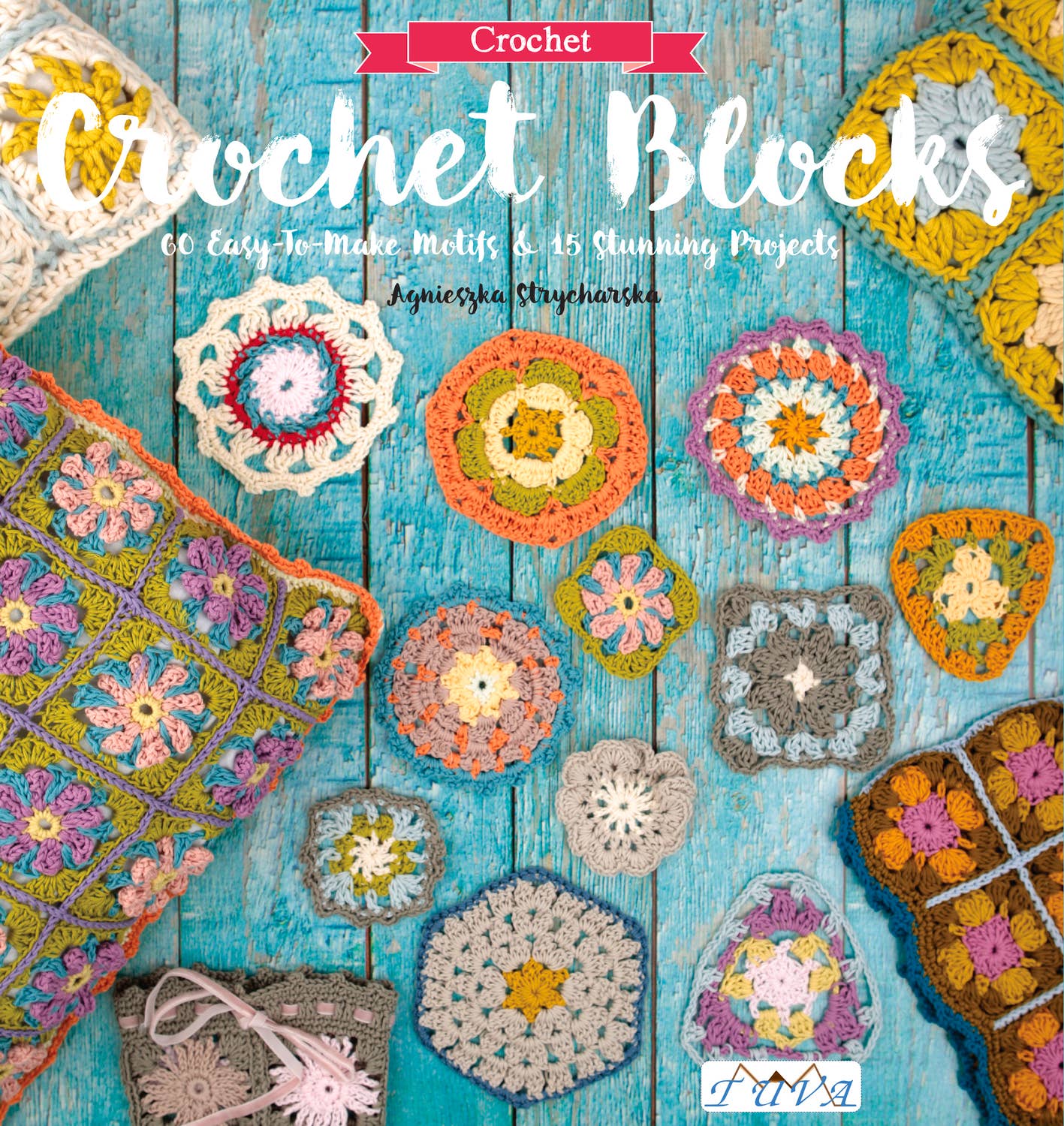 Crochet Blocks:60 Easy-To-Make Motifs & 15 Stunning Projects