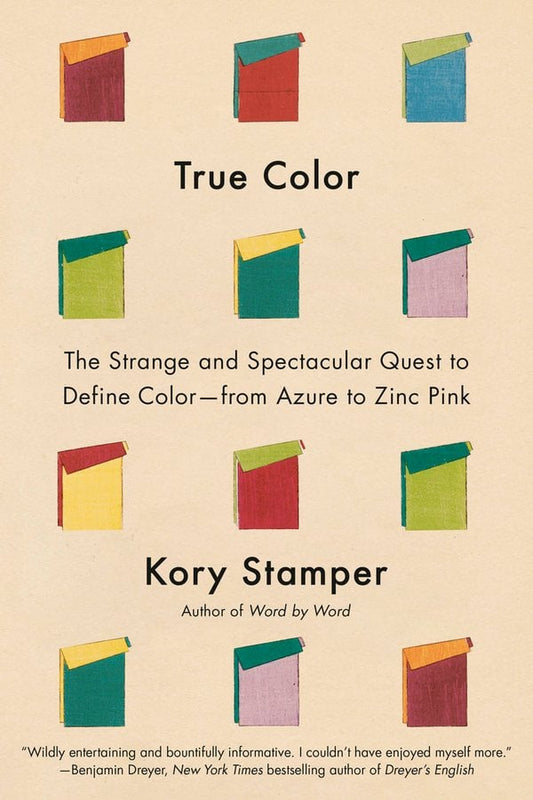 True Color: The Strange and Spectacular Quest to Define Color- from Azure to Zinc Pink